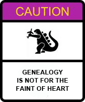 Caution. Genealogy is not for the faint of heart